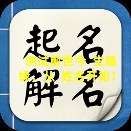 测试前世今  生姻缘，从  姓名开始！